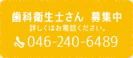 歯科衛生士さん募集中、詳しくはお電話ください、046-240-6489